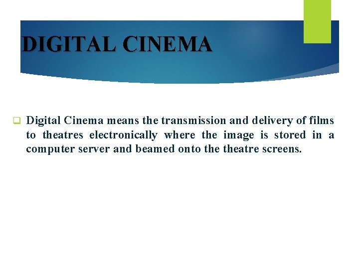 DIGITAL CINEMA q Digital Cinema means the transmission and delivery of films to theatres