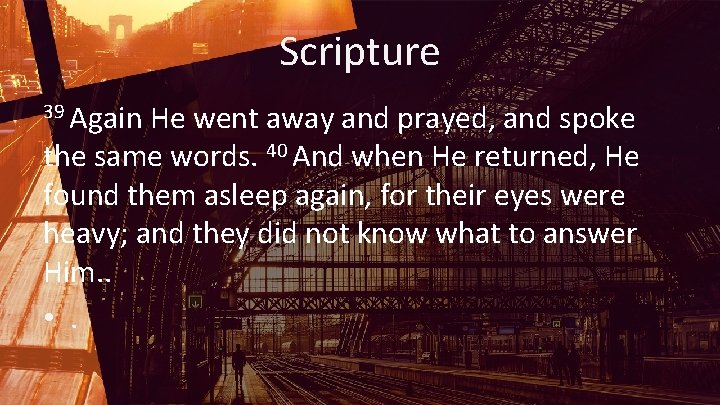 Scripture 39 Again He went away and prayed, and spoke the same words. 40