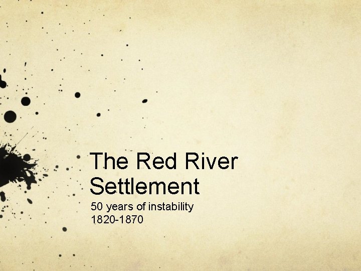 The Red River Settlement 50 years of instability 1820 -1870 