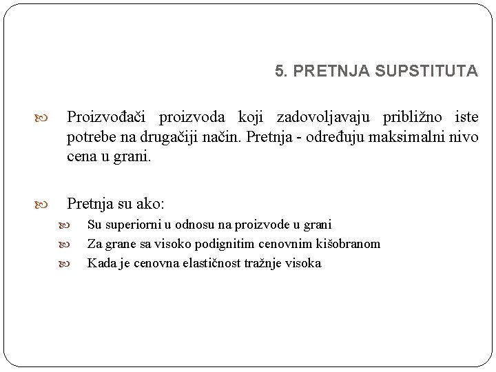 5. PRETNJA SUPSTITUTA Proizvođači proizvoda koji zadovoljavaju približno iste potrebe na drugačiji način. Pretnja