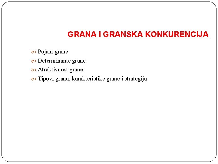 GRANA I GRANSKA KONKURENCIJA Pojam grane Determinante grane Atraktivnost grane Tipovi grana: karakteristike grane