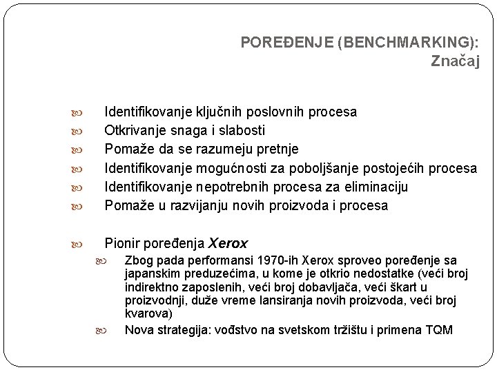 POREĐENJE (BENCHMARKING): Značaj Identifikovanje ključnih poslovnih procesa Otkrivanje snaga i slabosti Pomaže da se