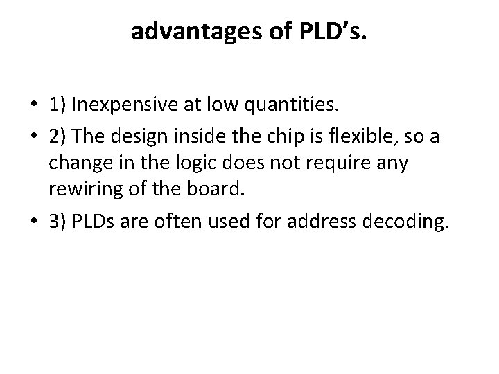 advantages of PLD’s. • 1) Inexpensive at low quantities. • 2) The design inside