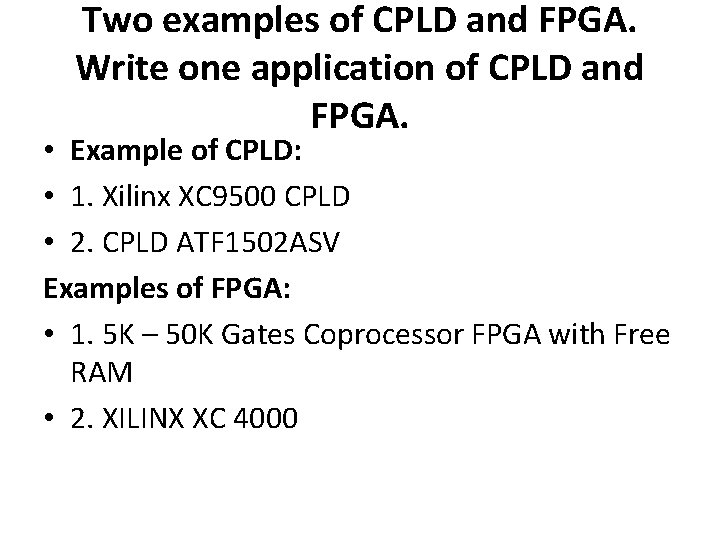 Two examples of CPLD and FPGA. Write one application of CPLD and FPGA. •