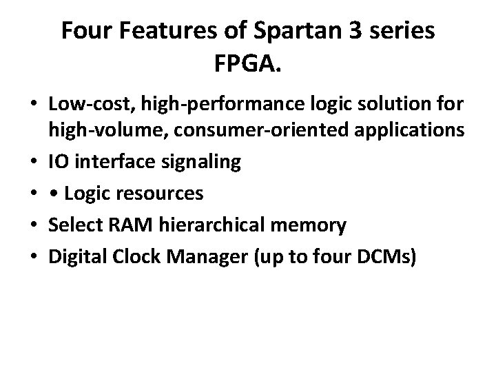 Four Features of Spartan 3 series FPGA. • Low-cost, high-performance logic solution for high-volume,