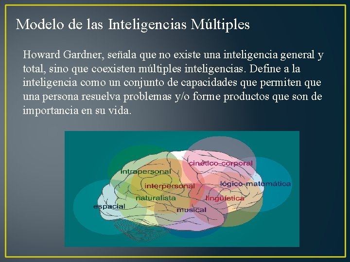 Modelo de las Inteligencias Múltiples Howard Gardner, señala que no existe una inteligencia general