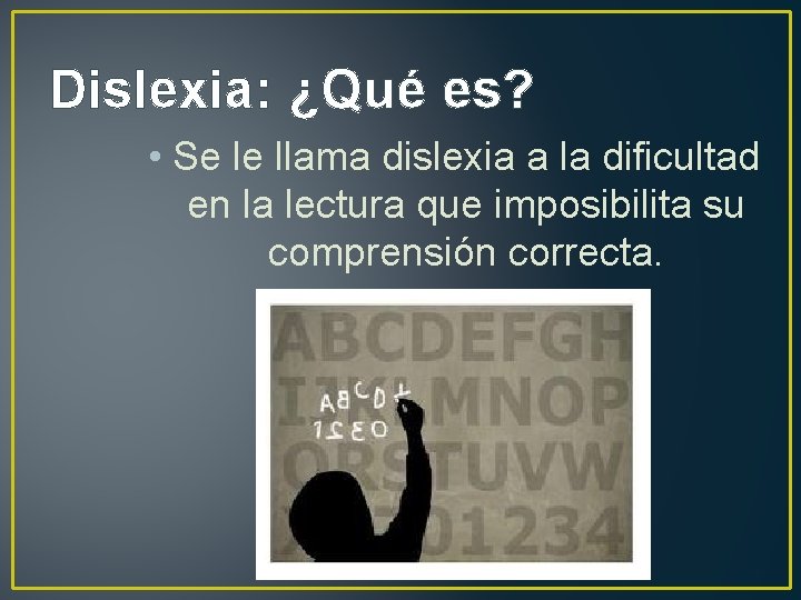 Dislexia: ¿Qué es? • Se le llama dislexia a la dificultad en la lectura
