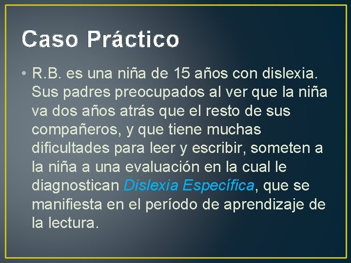 Caso Práctico • R. B. es una niña de 15 años con dislexia. Sus