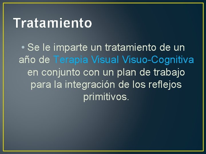 Tratamiento • Se le imparte un tratamiento de un año de Terapia Visual Visuo-Cognitiva