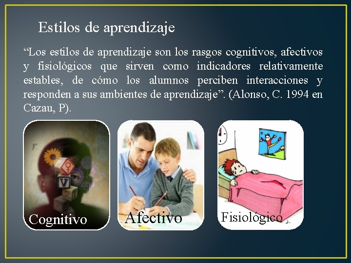 Estilos de aprendizaje “Los estilos de aprendizaje son los rasgos cognitivos, afectivos y fisiológicos