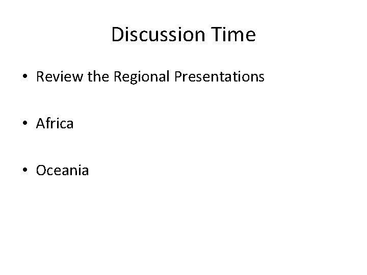 Discussion Time • Review the Regional Presentations • Africa • Oceania 