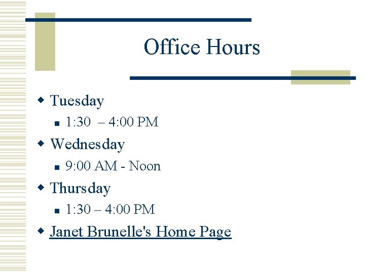 Office Hours w Tuesday n 1: 30 – 4: 00 PM w Wednesday n