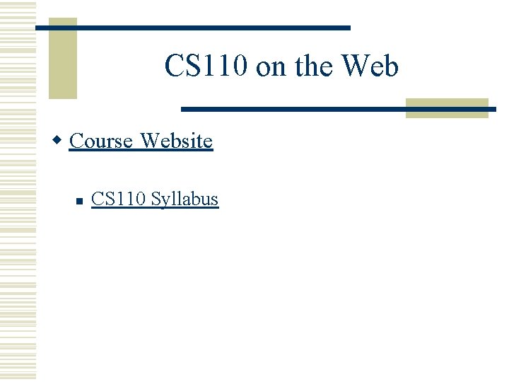 CS 110 on the Web w Course Website n CS 110 Syllabus 