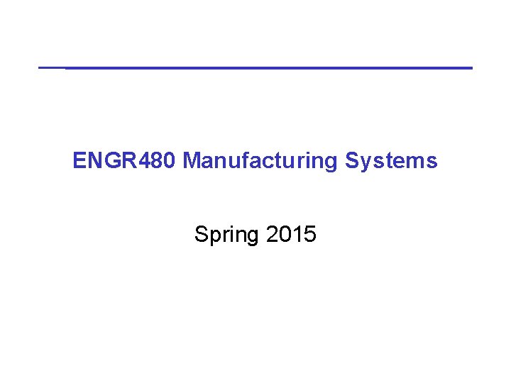 ENGR 480 Manufacturing Systems Spring 2015 