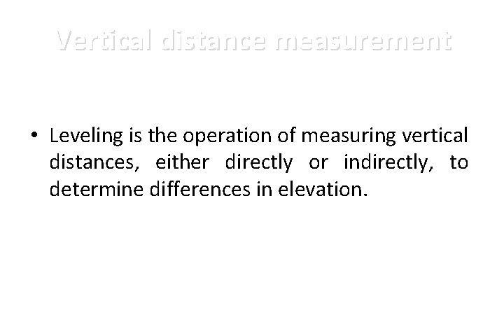 Vertical distance measurement • Leveling is the operation of measuring vertical distances, either directly