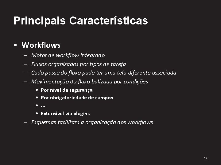 Principais Características • Workflows – – Motor de workflow integrado Fluxos organizados por tipos