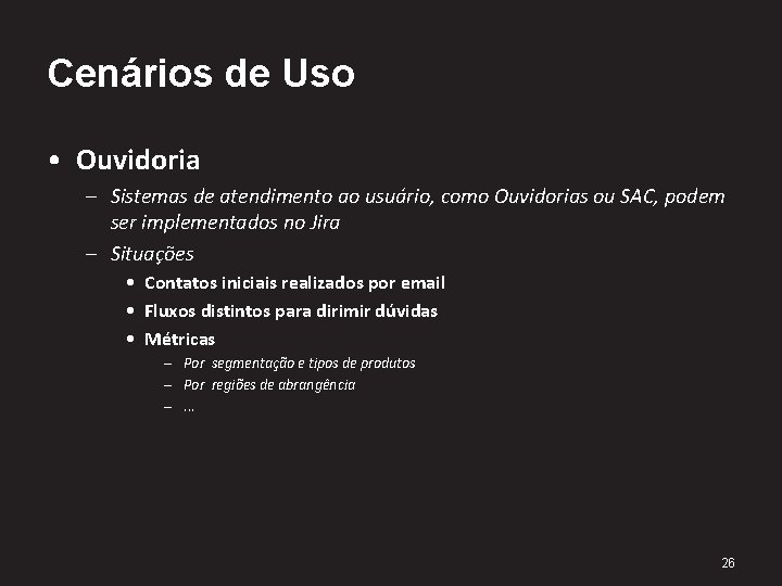 Cenários de Uso • Ouvidoria – Sistemas de atendimento ao usuário, como Ouvidorias ou