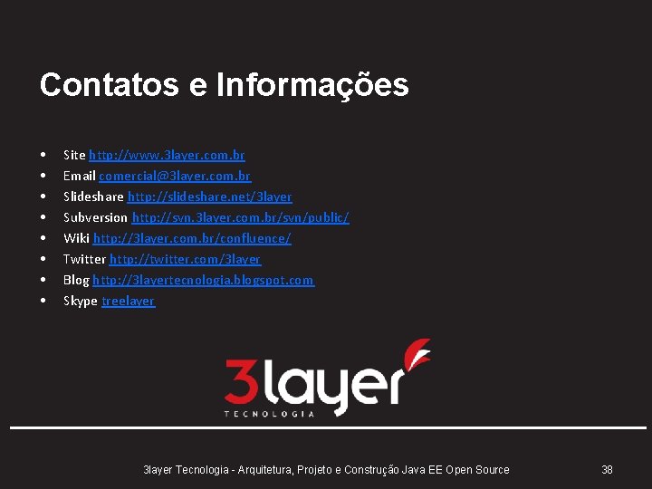 Contatos e Informações • • Site http: //www. 3 layer. com. br Email comercial@3