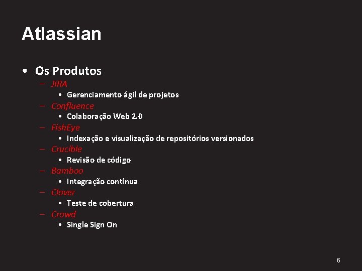 Atlassian • Os Produtos – JIRA • Gerenciamento ágil de projetos – Confluence •