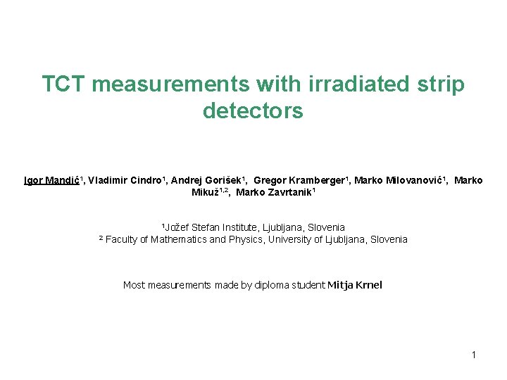 TCT measurements with irradiated strip detectors Igor Mandić1, Vladimir Cindro 1, Andrej Gorišek 1,