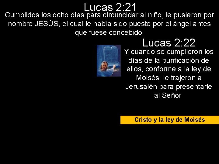 Lucas 2: 21 Cumplidos los ocho días para circuncidar al niño, le pusieron por