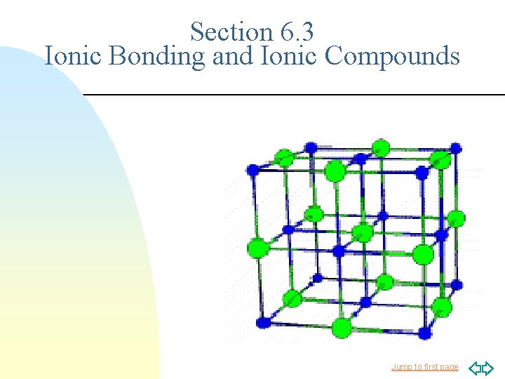 Section 6. 3 Ionic Bonding and Ionic Compounds Jump to first page 