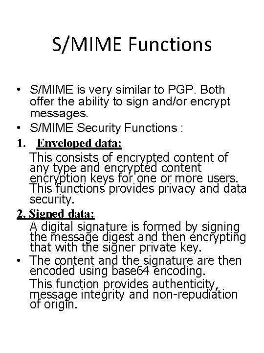 S/MIME Functions • S/MIME is very similar to PGP. Both offer the ability to S/MIME Functions • S/MIME is very similar to PGP. Both offer the ability to