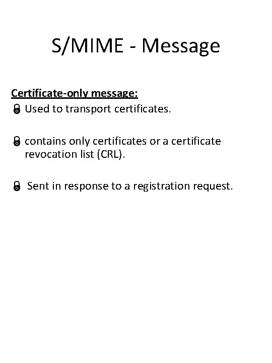 S/MIME - Message Certificate-only message: Ï Used to transport certificates. Ï contains only certificates S/MIME - Message Certificate-only message: Ï Used to transport certificates. Ï contains only certificates