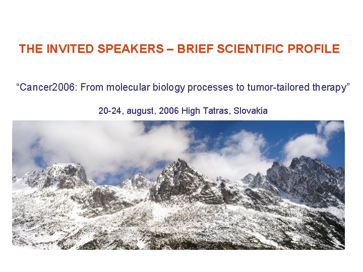 THE INVITED SPEAKERS – BRIEF SCIENTIFIC PROFILE “Cancer 2006: From molecular biology processes to