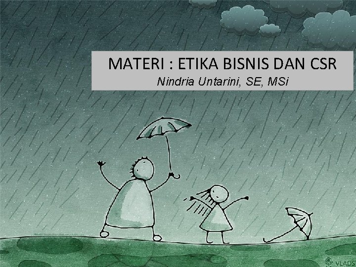 MATERI : ETIKA BISNIS DAN CSR Nindria Untarini, SE, MSi 