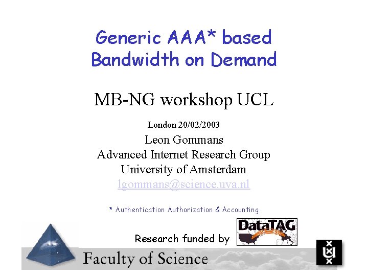 Generic AAA* based Bandwidth on Demand MB-NG workshop UCL London 20/02/2003 Leon Gommans Advanced