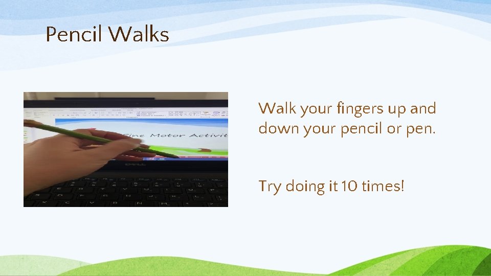 Pencil Walks Walk your fingers up and down your pencil or pen. Try doing