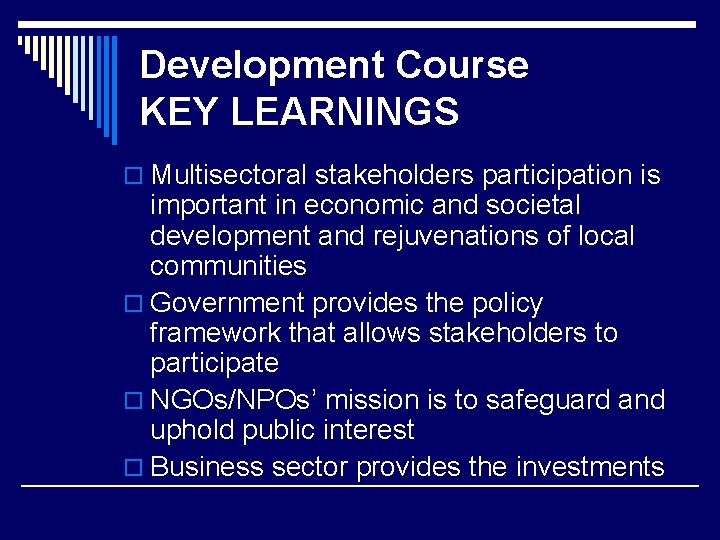 Development Course KEY LEARNINGS o Multisectoral stakeholders participation is important in economic and societal