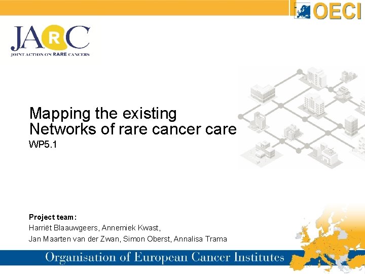  Mapping the existing Networks of rare cancer care WP 5. 1 Project team: