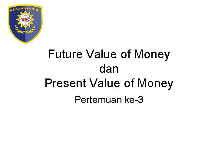 Future Value of Money dan Present Value of Money Pertemuan ke-3 