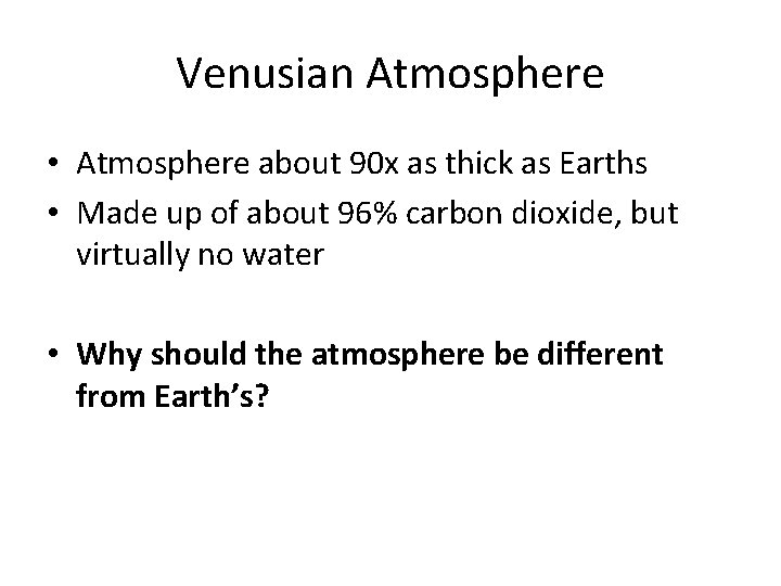 Venusian Atmosphere • Atmosphere about 90 x as thick as Earths • Made up