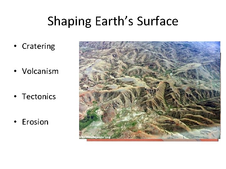 Shaping Earth’s Surface • Cratering • Volcanism • Tectonics • Erosion 