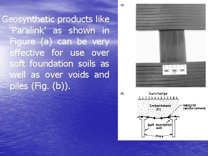 Geosynthetic products like ‘Paralink’ as shown in Figure (a) can be very effective for