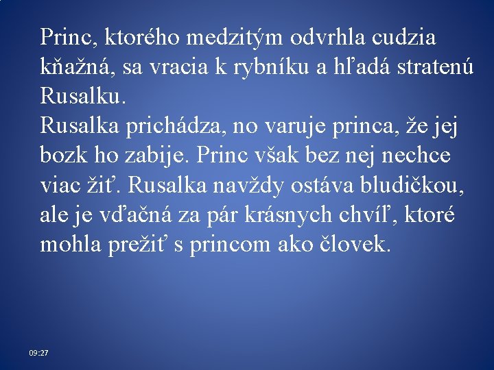 Princ, ktorého medzitým odvrhla cudzia kňažná, sa vracia k rybníku a hľadá stratenú Rusalku. Princ, ktorého medzitým odvrhla cudzia kňažná, sa vracia k rybníku a hľadá stratenú Rusalku.