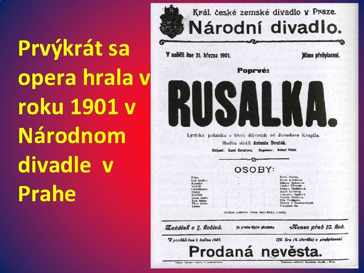 Prvýkrát sa opera hrala v roku 1901 v Národnom divadle v Prahe Prvýkrát sa opera hrala v roku 1901 v Národnom divadle v Prahe