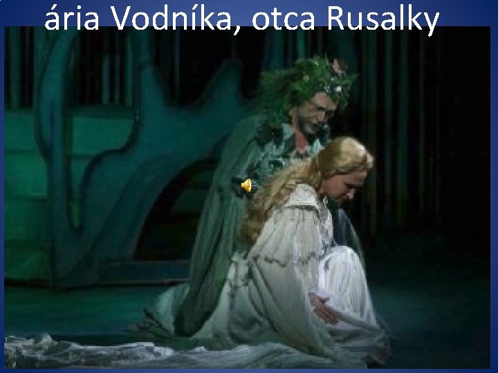 ária Vodníka, otca Rusalky ária Vodníka, otca Rusalky