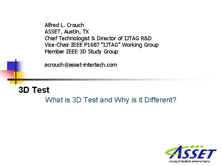 Alfred L. Crouch ASSET, Austin, TX Chief Technologist & Director of IJTAG R&D Vice-Chair