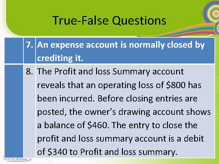 True-False Questions 7. An expense account is normally closed by crediting it. 8. The