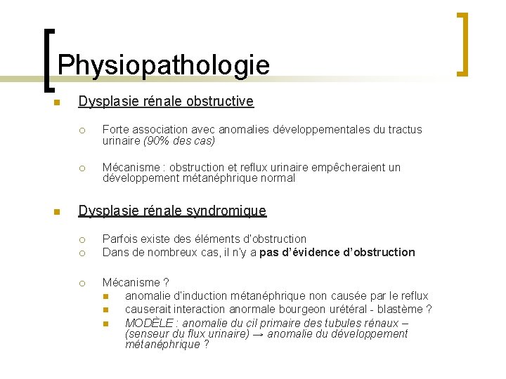 Physiopathologie n n Dysplasie rénale obstructive ¡ Forte association avec anomalies développementales du tractus