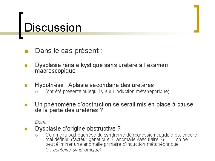 Discussion n Dans le cas présent : n Dysplasie rénale kystique sans uretère à