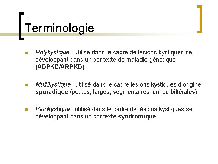 Terminologie n Polykystique : utilisé dans le cadre de lésions kystiques se développant dans