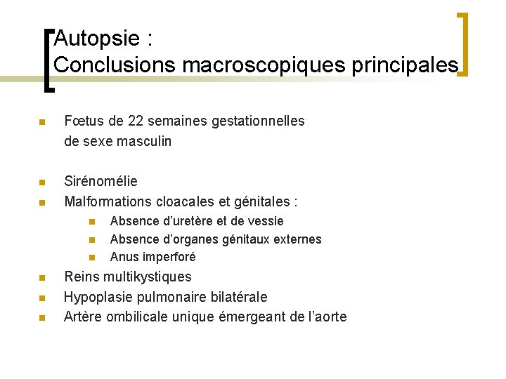 Autopsie : Conclusions macroscopiques principales n Fœtus de 22 semaines gestationnelles de sexe masculin