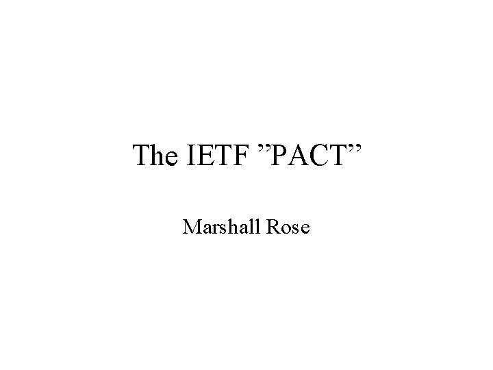 The IETF ”PACT” Marshall Rose 