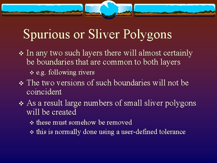 Spurious or Sliver Polygons v In any two such layers there will almost certainly