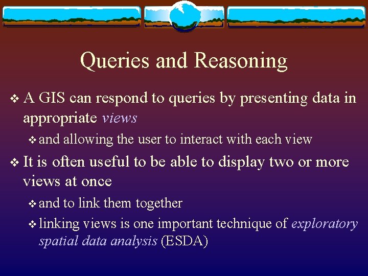 Queries and Reasoning v. A GIS can respond to queries by presenting data in